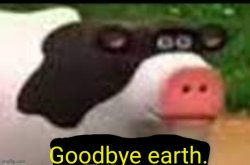 mmmmmmm cow goodbye earth Meme Template