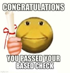 You have passed your based check Meme Template