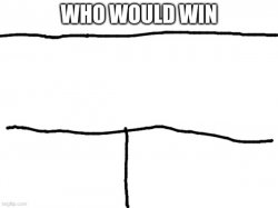 who would win (x3) Meme Template