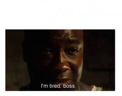 I'm tired, boss Meme Template