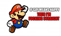 If gay means happy, then I'm fucking straightforward Meme Template