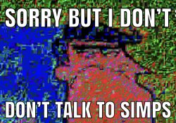 Sorry but I don't don't talk to simps Meme Template