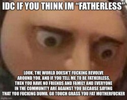 Idc if you think im “fatherless” Meme Template