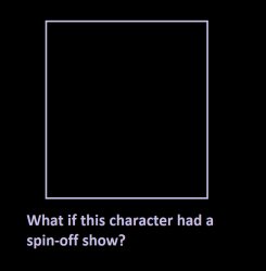 What if This Character Had a Spin Off Show Meme Template