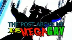 The post above me is MEGA GAY Meme Template