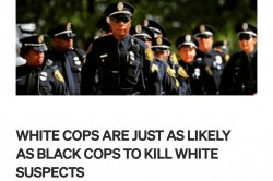WHITE COPS ARE JUST AS LIKELY AS BLACK COPS TO KILL WHITE SUSPEC Meme Template