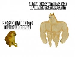 People that delete their old cringe vs. alpha kings Meme Template