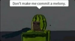 don't make me commit a melony Meme Template