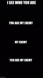 I see who you are, you are my enemy Meme Template