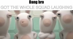 Rabidds dang bro got the whole squad laughing Meme Template