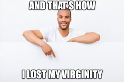 And that’s how I lost my virginity Meme Template