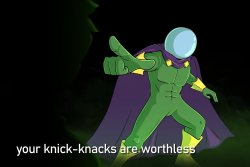 your knick-knacks are worthless Meme Template