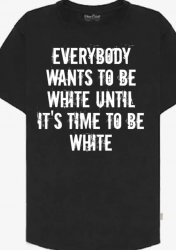 everybody wants to be white until it's time to be white Meme Template