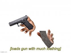Loads gun with much loathing Meme Template