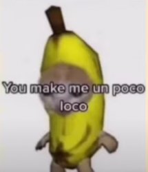 You Make Me Un poco loco Meme Template