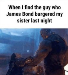 When I find the guy who James Bond burgered my sister last night Meme Template