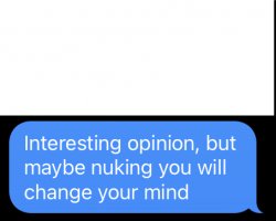 Maybe nuking you will change you mind Meme Template