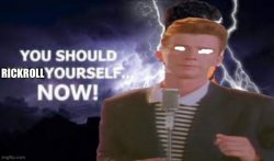 You should rickroll yourself now! Meme Template