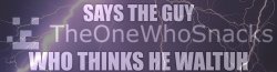 Says the guy who thinks he Waltuh Meme Template