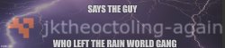 says the guy who left the rain world gang Meme Template