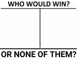 Who would win? X, Y, or none of them? Meme Template