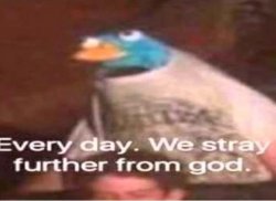 Everyday we stray further from god. Meme Template