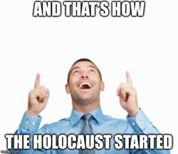 And that's how the holocaust started Meme Template