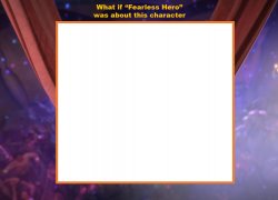 What if "Fearless Hero" was about this character? Meme Template