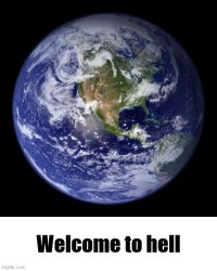 Welcome to hell Earth Meme Template