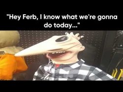 Hey Ferb, I know what we're gonna do today Meme Template