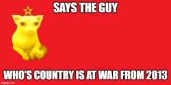 Says the guy who's country is at war from 2013 Meme Template