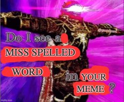do I see a miss spelled word in your meme Meme Template