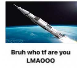 Saturn V Bruh Who Tf Are You Meme Template