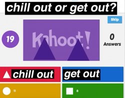 Chill out or Get out Meme Template