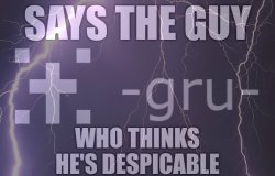 says the guy who thinks he's despicable Meme Template
