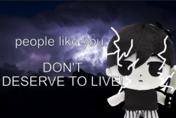 people like you don't deserve to live! Meme Template