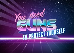 You need guns to protect yourself Meme Template