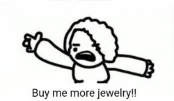 BUY ME MORE JEWELRY! Meme Template