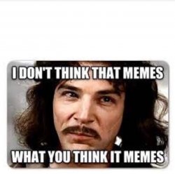 I Don’t Think That Memes What You Think It Memes Meme Meme Template