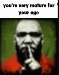 you’re very mature for your age Meme Template