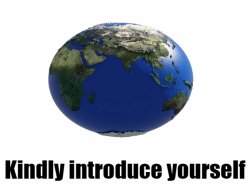 Earth Kindly Introduce Yourself Meme Template