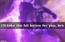 i'll take the hit below for you, bro Meme Template