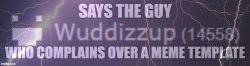 Says the guy who complains over a Meme Template Meme Template