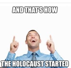 How the Holocaust Started Meme Template