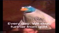 Every day. We stray further from god. Meme Template