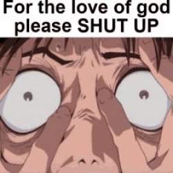 For the love of god please SHUT UP Meme Template