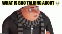 What is bro talking about Meme Template