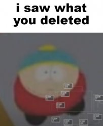 i saw what you deleted cartman Meme Template