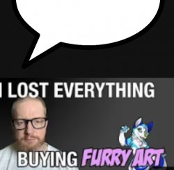 I lost everything buying furry art Meme Template