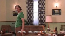Are you challenging me? Meme Template